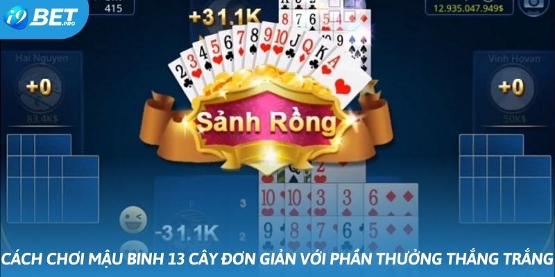 Cách chơi mậu binh 13 cây đơn giản với phần thưởng thắng trắng