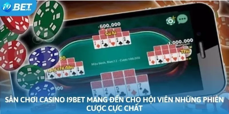 Sân chơi casino I9BET mang đến cho hội viên những phiên cược cực chất