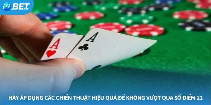 Hãy áp dụng các chiến thuật hiệu quả để không vượt qua số điểm 21