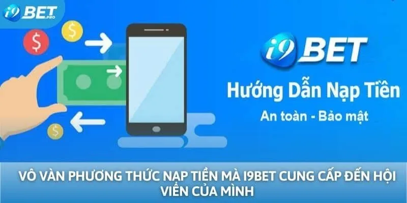 Vô vàn phương thức nạp tiền mà I9BET cung cấp đến hội viên của mình