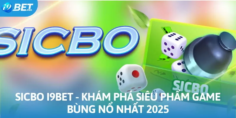 Sicbo I9BET - Khám Phá Siêu Phẩm Game Bùng Nổ Nhất 2025