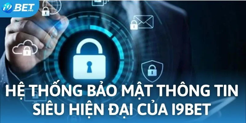 Hệ thống bảo mật thông tin siêu hiện đại của I9BET